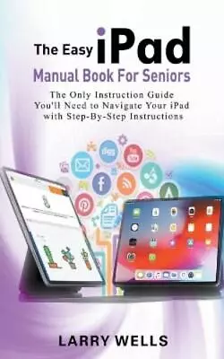 Larry Wells The Easy IPad Manual Book For Seniors (Paperback) (US IMPORT) • £17