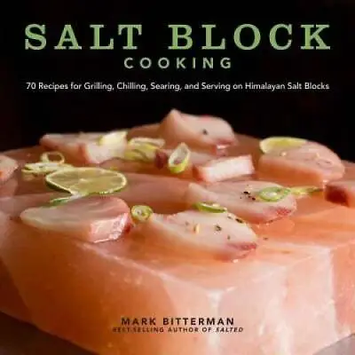 Salt Block Cooking: 70 Recipes For Grilling Chilling Searing And Servi - GOOD • $3.98