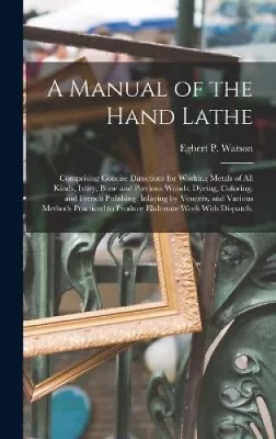 A Manual Of The Hand Lathe: Comprising Concise Directions For Working Metals • £40.79