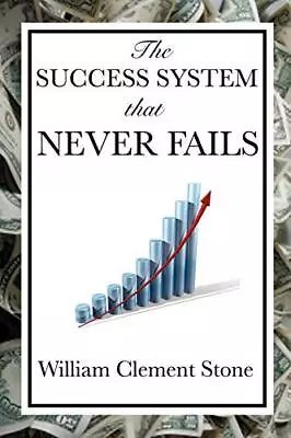 THE SUCCESS SYSTEM THAT NEVER FAILS By William Clement Stone & W. Clement Stone • $11.95