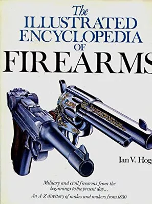 The Illustrated Encyclopedia Of Firearms (A Quarto Book) By Hogg Ian V. Book • £4.99