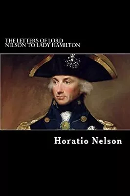 The Letters Of Lord Nelson To Lady HamiltonHoratio Nelson Alex • £7.94