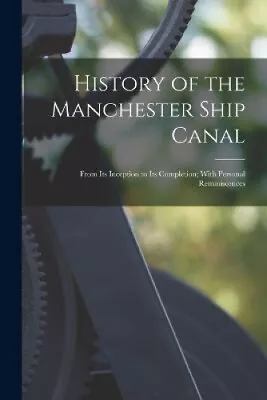History Of The Manchester Ship Canal: From Its Inception To Its Completion; • £39.33