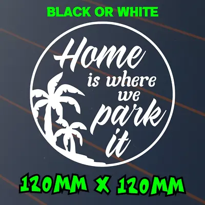 Home Is Where We Park It Sticker Car Decal Caravan Camper Van Bus 4x4 Trip Vinyl • $6.50