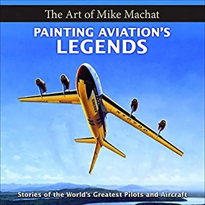 Painting Aviation's Legends: The Art Of Mike Machat Hardcover Mik • $31.80