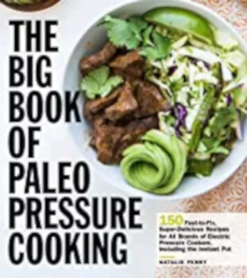 The Big Book Of Paleo Pressure Cooking: 150 Fast-to-Fix Super-Delicious Recipes • £10