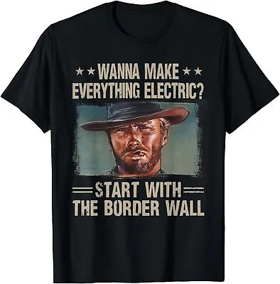 Wanna Make Everything Electric Start With The Border Wall Unisex T-Shirt • $20.89