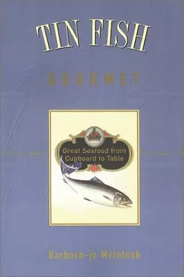 Tin Fish Gourmet: Great Seafood From Cupboard To Table Barbara-Jo McIntosh Use • £3.35