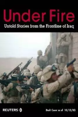 Under Fire: Untold Stories From The Front Line Of The Iraq War By Reuters - GOOD • $3.59