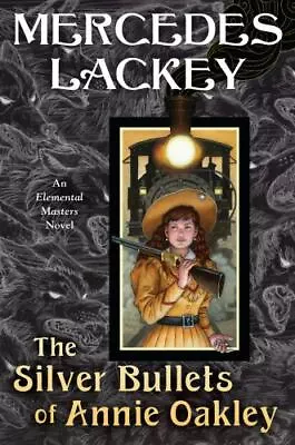 The Silver Bullets Of Annie Oakley: An Elemental Masters Novel Lackey Mercedes • $17.98