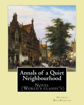 Annals Of A Quiet Neighbourhood   By: George Macdonald: Novel (World's Clas... • $16.44