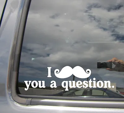 I Mustache You A Question - Funny Humor - Car Vinyl Die-Cut Decal Sticker 02007 • $4.99
