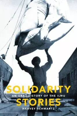 Solidarity Stories: An Oral History Of The Ilwu By Schwartz Harvey • $9.69