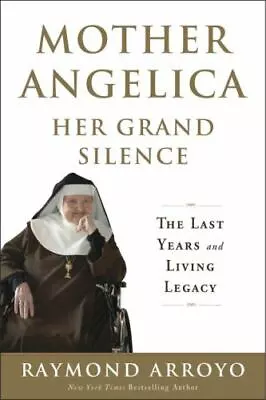 Mother Angelica Her Grand Silence: The La- Hardcover Raymond Arroyo 0770437249 • $4.90