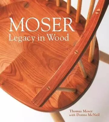 Moser: Legacy In Wood By Thomas F. Moser (English) Hardcover Book • $30.27