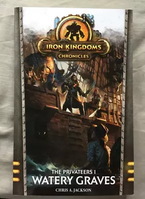 Iron Kingdoms Chronicles: The Privateers I Watery Graves By Chris A Jackson • $12