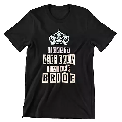 Bride To Be T-Shirt I Can't Keep Calm I'm The Bride Gift From Maid Of Honour • £17.99