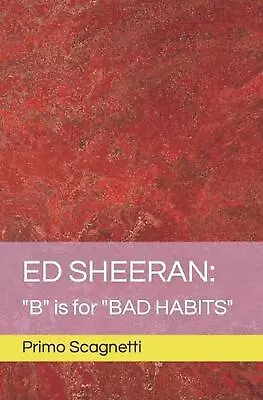 Ed Sheeran:  B  Is For  BAD HABITS  By Primo Scagnetti Paperback Book • $29.61