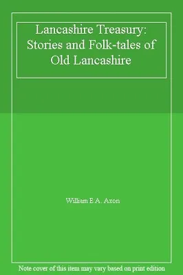 Lancashire Treasury: Stories And Folk-tales Of Old Lancashire By William E.A. A • £2.51