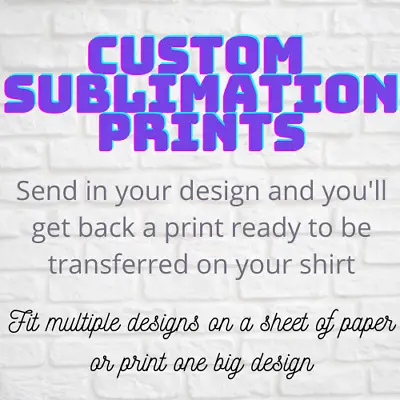 Custom SUBLIMATION Transfers ~ Your Design Ready To Print • $1.25