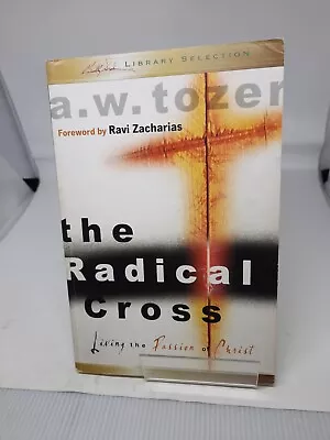 The Radical Cross: Living The Passion Of Christ By Tozer A. W. • $5.95