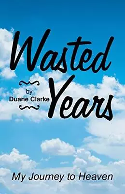 Wasted Years: My Journey To Heaven                                              • $20.95