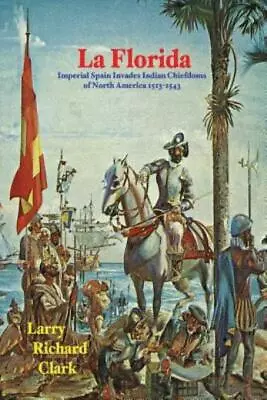 La Florida: Imperial Spain Invades Indian Chiefdoms Of North America 1513-1... • $8.52