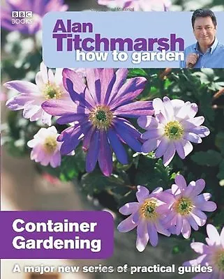 £2.46 • Buy Alan Titchmarsh How To Garden: Container Gardening By Alan Titchmarsh