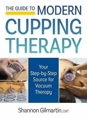 $55 • Buy The Guide To Modern Cupping Therapy: Your Step-by-Step Source For Vacuum Therapy