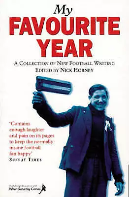 My Favourite Year: A Collection Of New Football Writing By Nick Hornby... • £2