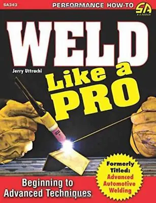 Weld Like A Pro: Beginning To Advanced Techniques By Uttrachi Gerald  Paperbac • $8.86