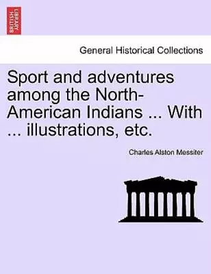 Sport And Adventures Among The North-American Indians     With     Illustra... • $36.38