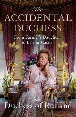 The Accidental Duchess: From Farmer's Daughter To Belvoir Castle By Emma Manners • $29.49