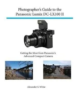 Photographer's Guide To The Panasonic Lumix Dc-Lx100 II By White 9781937986780 • £24.99