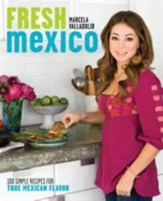 Fresh Mexico: 100 Simple Recipes For True Mexican Flavor: A Cookbook • $5.64