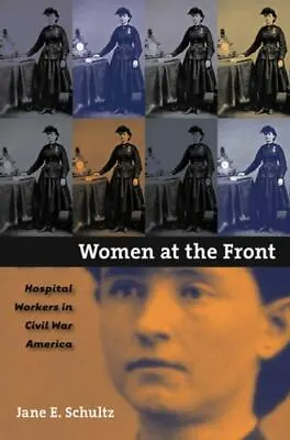 Women At The Front: Hospital Workers In Civil War America • $8.78