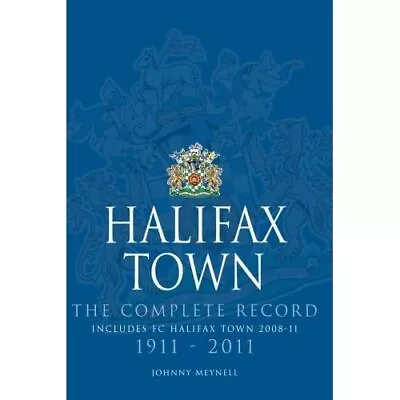 Halifax Town: The Complete Record By Johnny Meynell (Pa - Paperback NEW Johnny M • £32.76