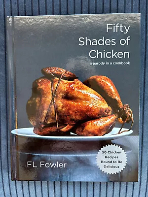 Fifty Shades Of Chicken : A Parody In A Cookbook By F. L. Fowler Hardback Book • $10