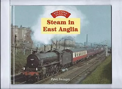 Steam In East Anglia (Glory Days) By Swinger Peter Hardback Book The Cheap Fast • £3.49