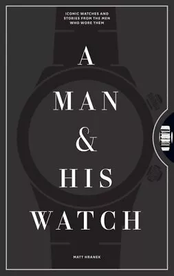 Man & His Watch : Iconic Watches & Stories From The Men Who Wore Them Hardco... • £32.51