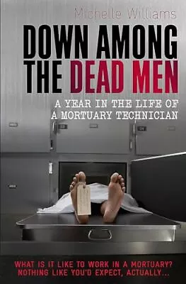 Down Among The Dead Men A Year In The Life Of A Mortuary Technician Tom Thorn... • £13.13