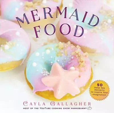 Mermaid Food: 50 Deep Sea Desserts To Inspire Your Imagination (Whimsical Treat • $5.12