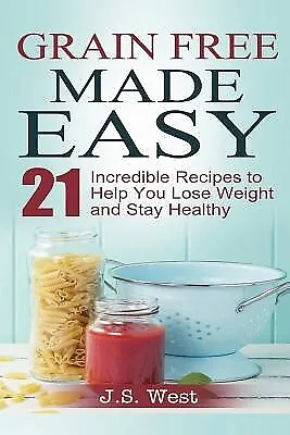 Against All Grain: Grain Free Made Easy: 21 Incredible Recipes To By West J. S. • $23.31