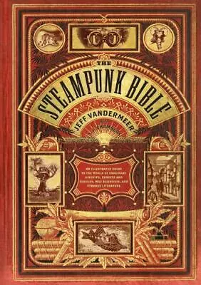 The Steampunk Bible: An Illustrated Guide To The World Of Imaginary Airships Co • $6.38