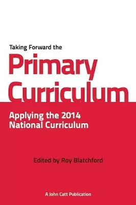 Taking Forward The Primary Curriculum: Applying The 2014 National Curriculum For • £3.49