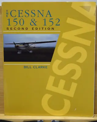 The Cessna 150 & 152 By Bill Clarke 2nd Edition New! Rare Book! • $69.97