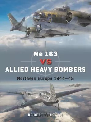 Me 163 Vs Allied Heavy Bombers : Northern Europe 1944-45 Paperback By Forsyt... • $19.90
