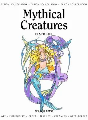 Mythical Creatures: (Design Source Books)-Elaine Hill • £3.49