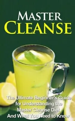 Master Cleanse: The Ultimate Beginner's Guide For Understanding The Master ... • $9.54