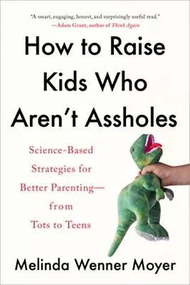 How To Raise Kids Who Aren't Assholes: Science-Based Strategies For Better Paren • $17.53